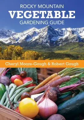 Průvodce zahradničením zeleniny ve Skalistých horách - Rocky Mountain Vegetable Gardening Guide