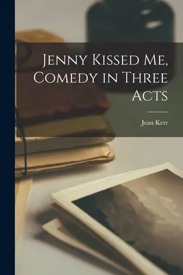 Jenny mě políbila, komedie o třech dějstvích - Jenny Kissed Me, Comedy in Three Acts