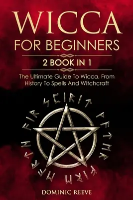 Wicca pro začátečníky: 2 knihy v 1 - Konečný průvodce Wiccou, od historie po kouzla a čáry - Wicca For Beginners: 2 book in 1 - The Ultimate Guide To Wicca, From History To Spells And Witchcraft