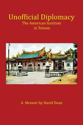 Neoficiální diplomacie: Americký institut na Tchaj-wanu: A Memoir - Unofficial Diplomacy: The American Institute in Taiwan: A Memoir