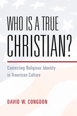 Kdo je pravý křesťan? - Contesting Religious Identity in American Culture (Congdon David W. (University Press of Kansas)) - Who Is a True Christian? - Contesting Religious Identity in American Culture (Congdon David W. (University Press of Kansas))