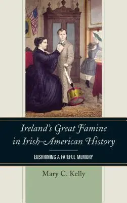 Velký irský hladomor v irsko-amerických dějinách: Osudová vzpomínka - Ireland's Great Famine in Irish-American History: Enshrining a Fateful Memory
