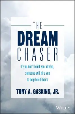 Pronásledovatel snů: Když si nevybudujete svůj sen, někdo si vás najme, abyste mu pomohli vybudovat ten jeho. - The Dream Chaser: If You Don't Build Your Dream, Someone Will Hire You to Help Build Theirs