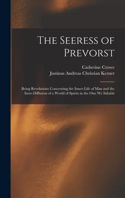 The Seeress of Prevorst: Vydání: Seesser of Presters: Revelations Concerning Inner-Life of Man and Inter-Difusion of World of Spirits in the One We Inhabit (Zjevení o vnitřním životě člověka a vzájemném prolínání světa duchů v tom, který obýváme) - The Seeress of Prevorst: Being Revelations Concerning the Inner-Life of Man and the Inter-Diffusion of a World of Spirits in the One We Inhabit