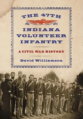The 47th Indiana Volunteer Infantry: Dějiny občanské války - The 47th Indiana Volunteer Infantry: A Civil War History