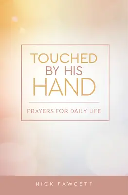 Dotknuta jeho rukou: Modlitby pro každodenní život - Touched by His Hand: Prayers for Dailiy Life