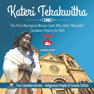 Kateri Tekakwitha - první domorodá svatá žena, která zemřela krásná
