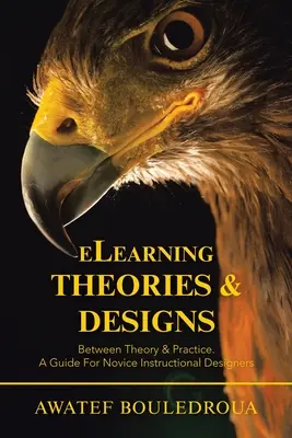 Elearning Theories & Designs: Průvodce pro začínající designéry výuky: mezi teorií a praxí. - Elearning Theories & Designs: Between Theory & Practice. a Guide for Novice Instructional Designers