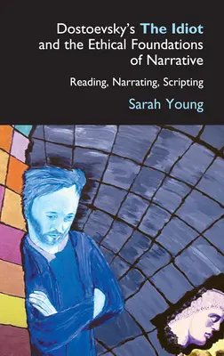 Dostojevského Idiot a etické základy vyprávění: Čtení, vyprávění, psaní scénářů - Dostoevsky's the Idiot and the Ethical Foundations of Narrative: Reading, Narrating, Scripting