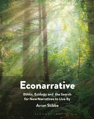 Econarrative: Etika, ekologie a hledání nových příběhů, podle kterých bychom mohli žít - Econarrative: Ethics, Ecology, and the Search for New Narratives to Live by