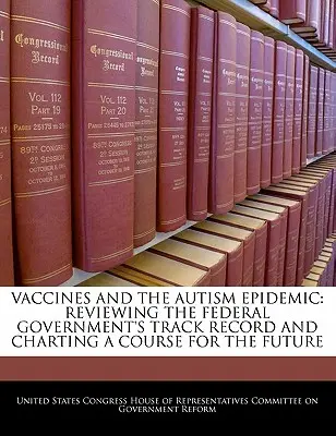 Vakcíny a epidemie autismu: Přehled dosavadních výsledků federální vlády a vytyčení směru do budoucna - Vaccines and the Autism Epidemic: Reviewing the Federal Government's Track Record and Charting a Course for the Future