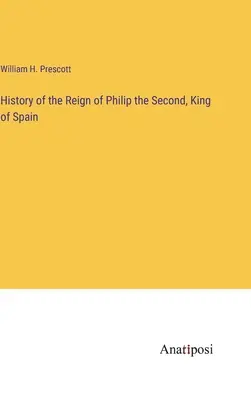 Dějiny vlády španělského krále Filipa II. - History of the Reign of Philip the Second, King of Spain
