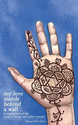 Má láska stojí za zdí: Překlad Písně písní a dalších básní - My Love Stands Behind a Wall: A Translation of the Song of Songs and Other Poems