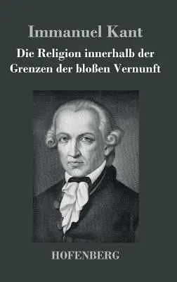 Die Religion innerhalb der Grenzen der bloen Vernunft (Náboženství v hranicích blokové teorie) - Die Religion innerhalb der Grenzen der bloen Vernunft