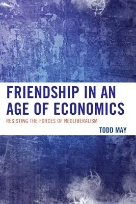 Přátelství ve věku ekonomie: Odolávání silám neoliberalismu - Friendship in an Age of Economics: Resisting the Forces of Neoliberalism