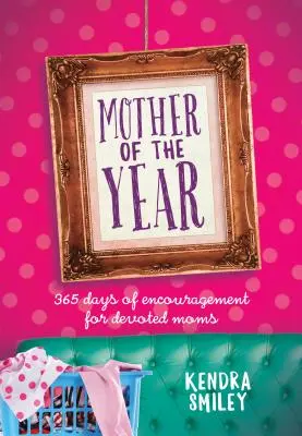 Matka roku: 365 dní povzbuzení pro obětavé maminky. - Mother of the Year: 365 Days of Encouragement for Devoted Moms