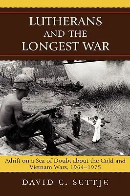 Luteráni a nejdelší válka: Plavba na moři pochybností o studené a vietnamské válce v letech 1964-1975 - Lutherans and the Longest War: Adrift on a Sea of Doubt about the Cold and Vietnam Wars, 1964-1975