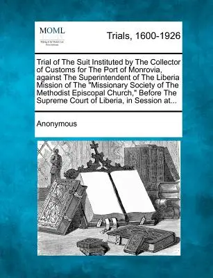 Soudní řízení o žalobě podané celním úředníkem přístavu Monrovia proti správci liberijské misie Misionářské společnosti. - Trial of the Suit Instituted by the Collector of Customs for the Port of Monrovia, Against the Superintendent of the Liberia Mission of the Missionary