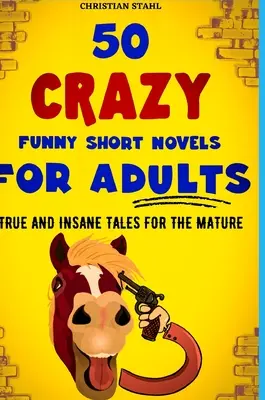 50 bláznivě vtipných povídek pro dospělé: Pravdivé a bláznivé příběhy pro dospělé - 50 Crazy Funny Short Novels for Adults: True and Insane Tales for the Mature