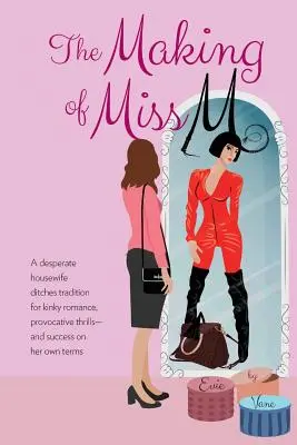 The Making of Miss M: Zoufalá žena v domácnosti se vzdává tradice, aby dosáhla zvrhlé romantiky, provokativního vzrušení - a úspěchu podle svých vlastních podmínek - The Making of Miss M: A Desperate Housewife Ditches Tradition for Kinky Romance, Provocative Thrills-and Success on Her Own Terms