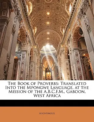 Kniha přísloví: Přeloženo do jazyka Mpongwe na misii A.B.C.F.M. v Gabunu v západní Africe. - The Book of Proverbs: Translated Into the Mpongwe Language, at the Mission of the A.B.C.F.M., Gaboon, West Africa