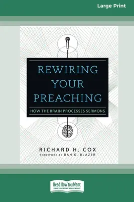 Rewiring Your Preaching: How the Brain Processes Sermons [Standard Large Print 16 Pt Edition] (Přepojení kázání: Jak mozek zpracovává kázání) - Rewiring Your Preaching: How the Brain Processes Sermons [Standard Large Print 16 Pt Edition]