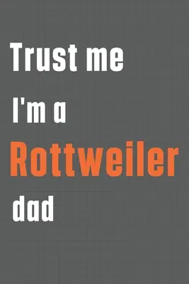 Věřte mi, jsem táta rotvajlera: Pro otce rotvajlerů - Trust me I'm a Rottweiler dad: For Rottweiler Dog Dad