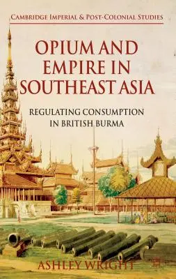 Opium a impérium v jihovýchodní Asii: Regulace spotřeby v britské Barmě - Opium and Empire in Southeast Asia: Regulating Consumption in British Burma