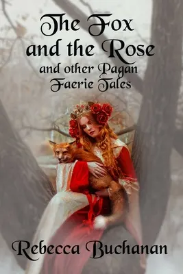 Liška a růže: A další pohanské pohádky - The Fox and the Rose: And Other Pagan Faerie Tales