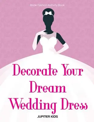 Ozdob si své vysněné svatební šaty Módní kniha aktivit pro nevěsty - Decorate Your Dream Wedding Dress Bride Fashion Activity Book