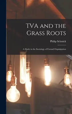 TVA and the Grass Roots; Studie ze sociologie formální organizace - TVA and the Grass Roots; a Study in the Sociology of Formal Organization