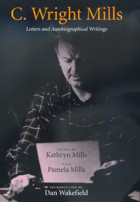 C. Wright Mills: C. Mills: Dopisy a autobiografické spisy - C. Wright Mills: Letters and Autobiographical Writings