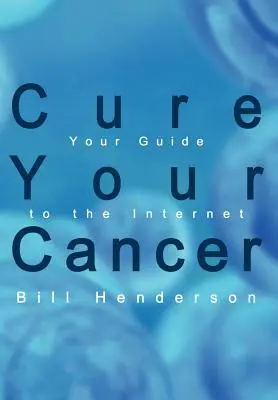 Vyléčte si rakovinu: Cancer Cancer: Váš průvodce po internetu - Cure Your Cancer: Your Guide to the Internet