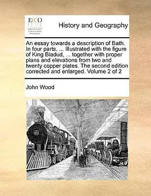 Esej k popisu lázní ve čtyřech částech. ... Ilustrováno postavou krále Bladuda, ... Spolu s příslušnými plány a výškami. - An Essay Towards a Description of Bath. in Four Parts. ... Illustrated with the Figure of King Bladud, ... Together with Proper Plans and Elevations f