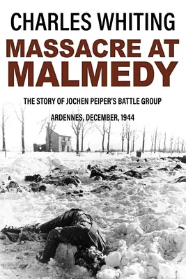 Masakr u Malmedy: Příběh bojové skupiny Jochena Peipera, Ardeny, prosinec 1944 - Massacre at Malmedy: The Story of Jochen Peiper's Battle Group, Ardennes, December, 1944