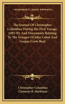 Deník Kryštofa Kolumba během jeho první plavby v letech 1492-93; a dokumenty týkající se cest Johna Cabota a Gaspara Corte Reala - The Journal Of Christopher Columbus During His First Voyage, 1492-93; And Documents Relating To The Voyages Of John Cabot And Gaspar Corte Real