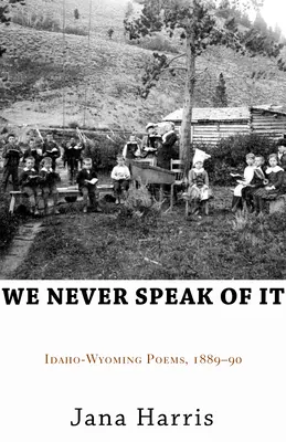 Nikdy o tom nemluvíme: Básně Idaha a Wyomingu, 1889-90 - We Never Speak of It: Idaho-Wyoming Poems, 1889-90