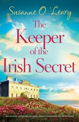 Strážce irského tajemství: Naprosto úžasná romance o druhé šanci odehrávající se v Irsku - The Keeper of the Irish Secret: An utterly gorgeous second chance romance set in Ireland