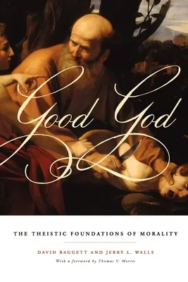Dobrý Bůh: Teistické základy morálky - Good God: The Theistic Foundations of Morality