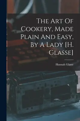 Umění vařit, prosté a snadné, od dámy [h. Glasse] - The Art Of Cookery, Made Plain And Easy, By A Lady [h. Glasse]