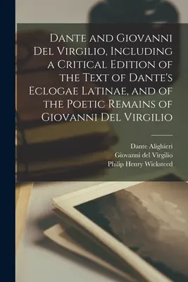 Dante a Giovanni Del Virgilio, včetně kritického vydání textu Dantových Eclogae Latinae a básnické pozůstalosti Giovanniho Del Virgilia - Dante and Giovanni Del Virgilio, Including a Critical Edition of the Text of Dante's Eclogae Latinae, and of the Poetic Remains of Giovanni Del Virgil