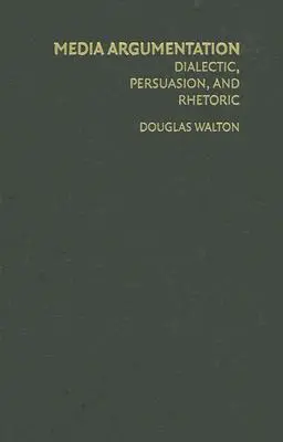 Mediální argumentace: Dialektika, přesvědčování a rétorika - Media Argumentation: Dialectic, Persuasion and Rhetoric