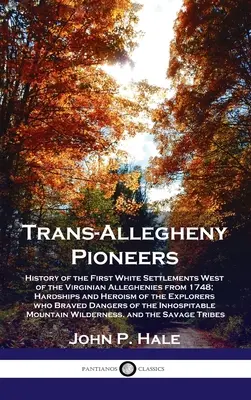 Trans-Allegheny Pioneers: Dějiny prvních bělošských osad na západ od Virginských Alleghenies od roku 1748; útrapy a hrdinství průzkumníků. - Trans-Allegheny Pioneers: History of the First White Settlements West of the Virginian Alleghenies from 1748; Hardships and Heroism of the Explo