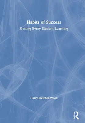 Návyky úspěchu: Vychytávky pro úspěšné žáky: jak dosáhnout toho, aby se každý žák učil - Habits of Success: Getting Every Student Learning
