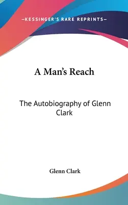 Mužský dosah: Autobiografie Glenna Clarka - A Man's Reach: The Autobiography of Glenn Clark
