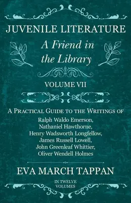 Literatura pro mládež - Přítel v knihovně: Svazek VII - Praktický průvodce spisy Ralpha Waldo Emersona, Nathaniela Hawthorna, Henryho Wadswa - Juvenile Literature - A Friend in the Library: Volume VII - A Practical Guide to the Writings of Ralph Waldo Emerson, Nathaniel Hawthorne, Henry Wadsw