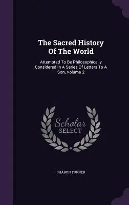 Posvátné dějiny světa: Pokus o filosofickou úvahu v sérii dopisů synovi, svazek 2 - The Sacred History Of The World: Attempted To Be Philosophically Considered In A Series Of Letters To A Son, Volume 2