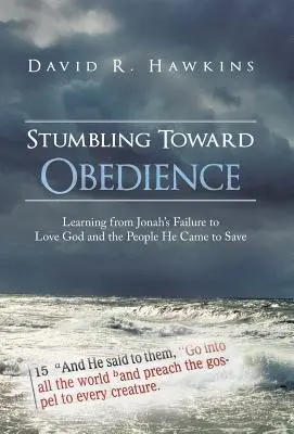 Stumbling Toward Obedience: Jonášovo selhání v lásce k Bohu a lidem, které přišel zachránit: Poučení z Jonášova selhání - Stumbling Toward Obedience: Learning from Jonah's Failure to Love God and the People He Came to Save