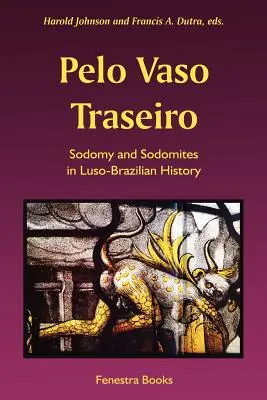 Pelo Vaso Traseiro: Paseo Traseo: Sodomie a sodomité v dějinách Luso-Brazílie - Pelo Vaso Traseiro: Sodomy and Sodomites in Luso-Brazilian History