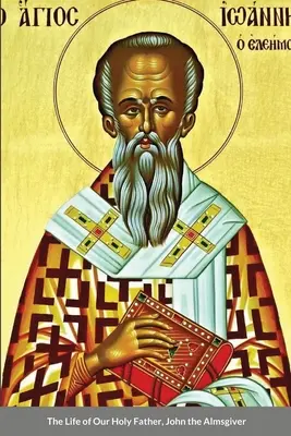 Život našeho svatého otce Jana Almužníka - The Life of Our Holy Father, John the Almsgiver